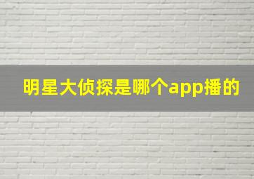 明星大侦探是哪个app播的