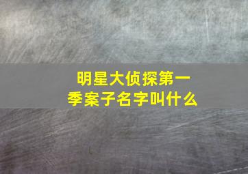 明星大侦探第一季案子名字叫什么