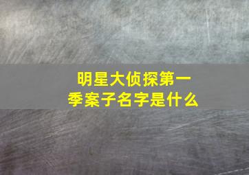 明星大侦探第一季案子名字是什么