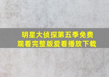 明星大侦探第五季免费观看完整版爱看播放下载