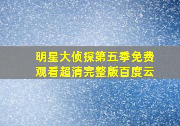 明星大侦探第五季免费观看超清完整版百度云