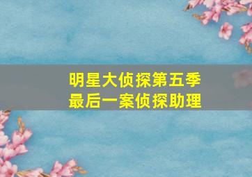 明星大侦探第五季最后一案侦探助理