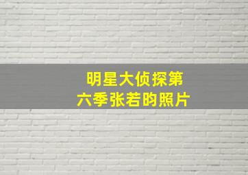 明星大侦探第六季张若昀照片