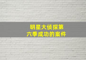 明星大侦探第六季成功的案件