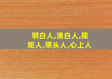 明白人,清白人,规矩人,领头人,心上人