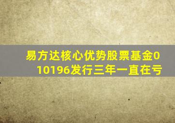 易方达核心优势股票基金010196发行三年一直在亏