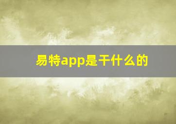 易特app是干什么的