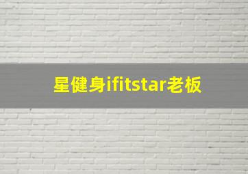 星健身ifitstar老板