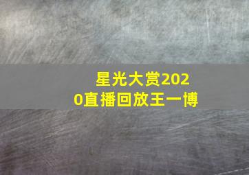 星光大赏2020直播回放王一博