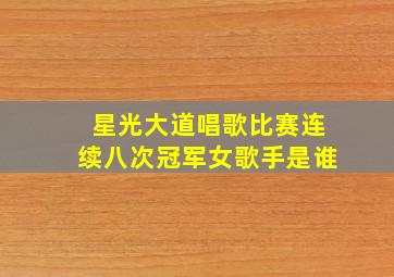 星光大道唱歌比赛连续八次冠军女歌手是谁