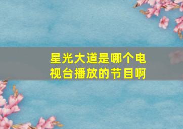 星光大道是哪个电视台播放的节目啊