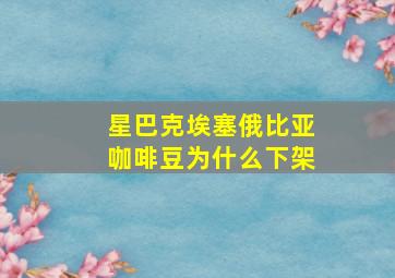 星巴克埃塞俄比亚咖啡豆为什么下架