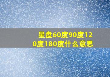 星盘60度90度120度180度什么意思