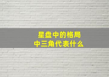 星盘中的格局中三角代表什么