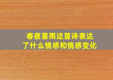 春夜喜雨这首诗表达了什么情感和情感变化