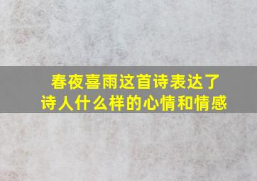 春夜喜雨这首诗表达了诗人什么样的心情和情感