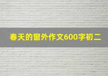 春天的窗外作文600字初二