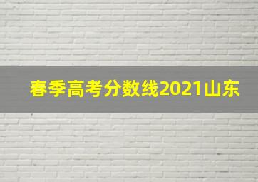 春季高考分数线2021山东