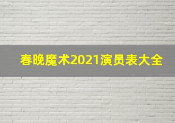 春晚魔术2021演员表大全