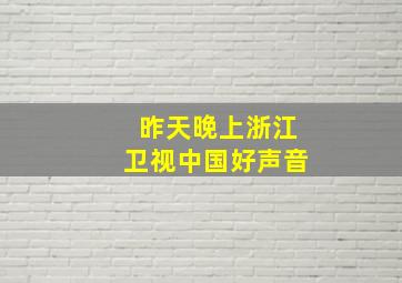 昨天晚上浙江卫视中国好声音