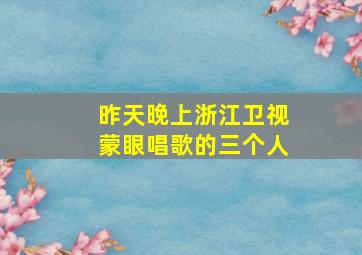 昨天晚上浙江卫视蒙眼唱歌的三个人