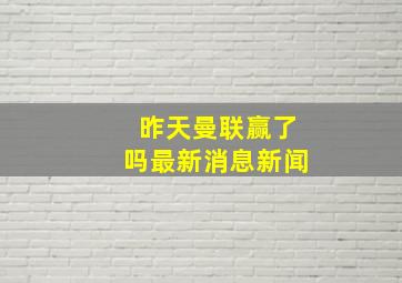 昨天曼联赢了吗最新消息新闻