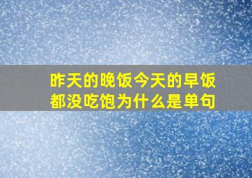 昨天的晚饭今天的早饭都没吃饱为什么是单句