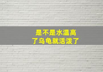 是不是水温高了乌龟就活泼了