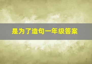 是为了造句一年级答案