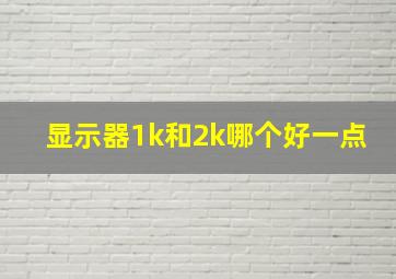 显示器1k和2k哪个好一点