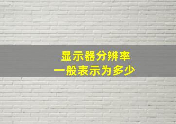 显示器分辨率一般表示为多少