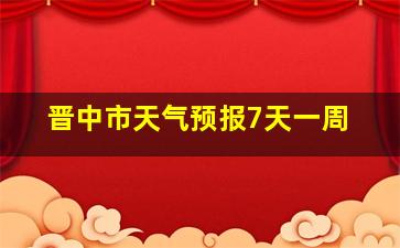 晋中市天气预报7天一周