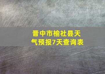 晋中市榆社县天气预报7天查询表