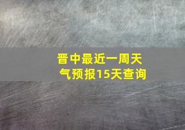 晋中最近一周天气预报15天查询