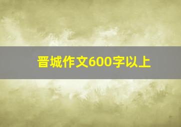 晋城作文600字以上