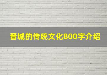 晋城的传统文化800字介绍