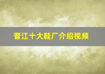 晋江十大鞋厂介绍视频