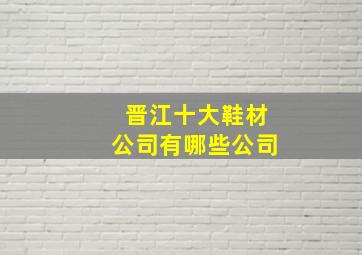 晋江十大鞋材公司有哪些公司