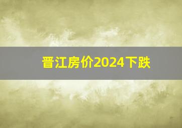 晋江房价2024下跌