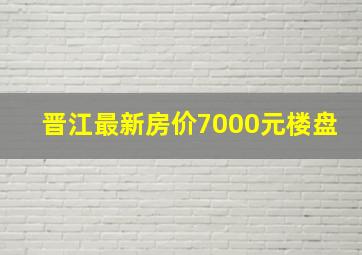 晋江最新房价7000元楼盘