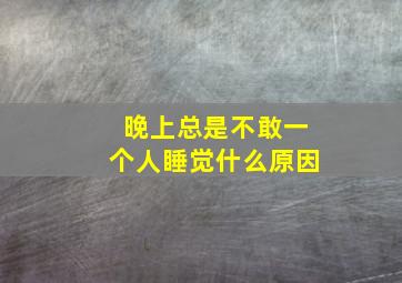 晚上总是不敢一个人睡觉什么原因