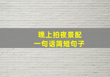 晚上拍夜景配一句话简短句子