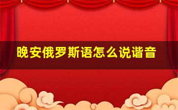 晚安俄罗斯语怎么说谐音