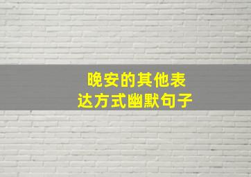 晚安的其他表达方式幽默句子