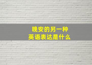 晚安的另一种英语表达是什么