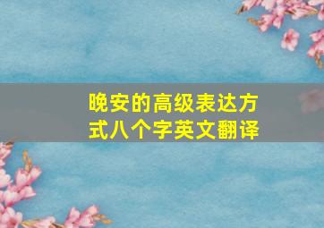 晚安的高级表达方式八个字英文翻译