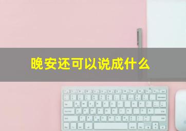 晚安还可以说成什么