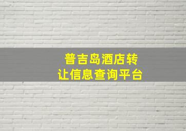 普吉岛酒店转让信息查询平台