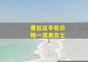 普拉达手包价格一览表女士