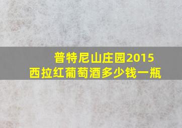 普特尼山庄园2015西拉红葡萄酒多少钱一瓶